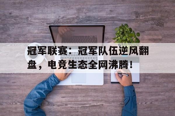 冠军联赛：冠军队伍逆风翻盘，电竞生态全网沸腾！