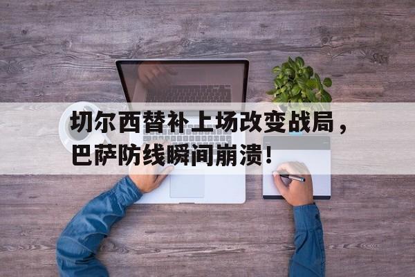 切尔西替补上场改变战局，巴萨防线瞬间崩溃！